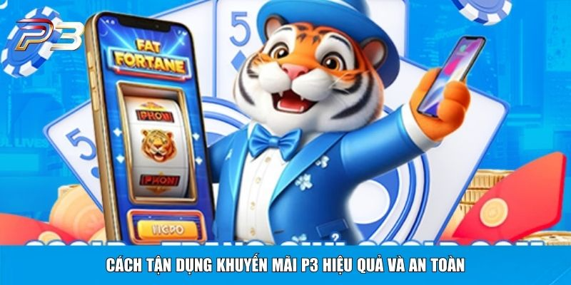 Cách tận dụng khuyến mãi P3 hiệu quả và an toàn