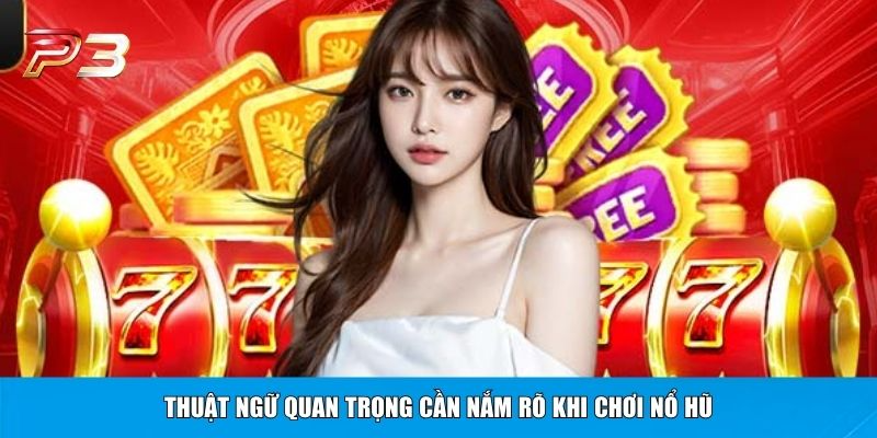 Thuật ngữ quan trọng cần nắm rõ khi chơi nổ hũ