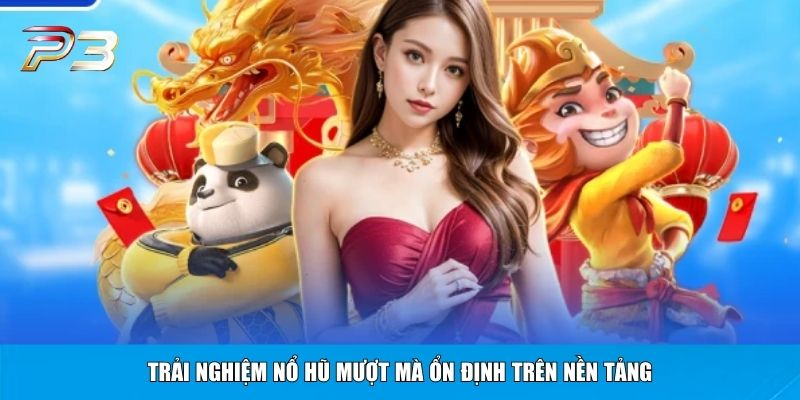 Trải nghiệm nổ hũ mượt mà ổn định trên nền tảng